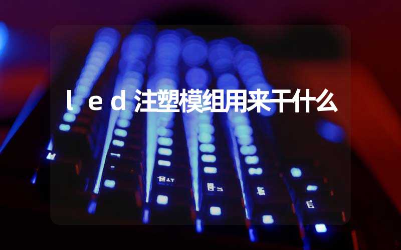 led注塑模组用来干什么 